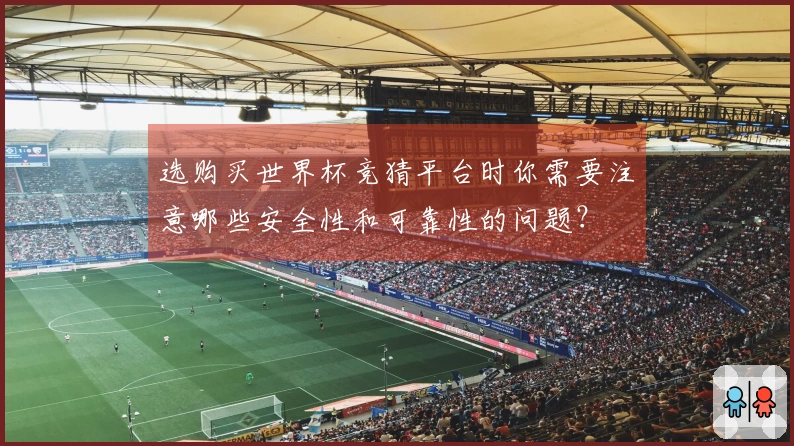 选购买世界杯竞猜平台时你需要注意哪些安全性和可靠性的问题?